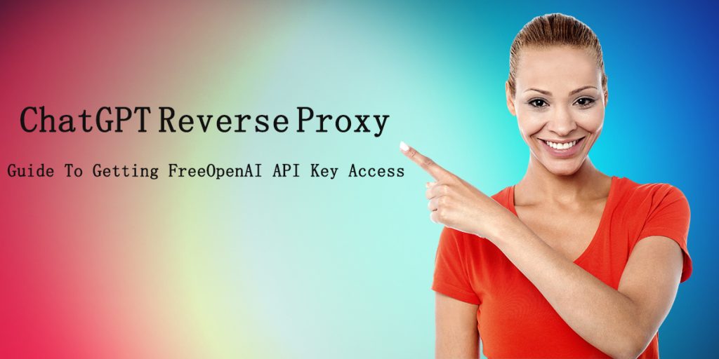 ChatGPT Reverse Proxy: Guide to Getting Free OpenAI API Key Access