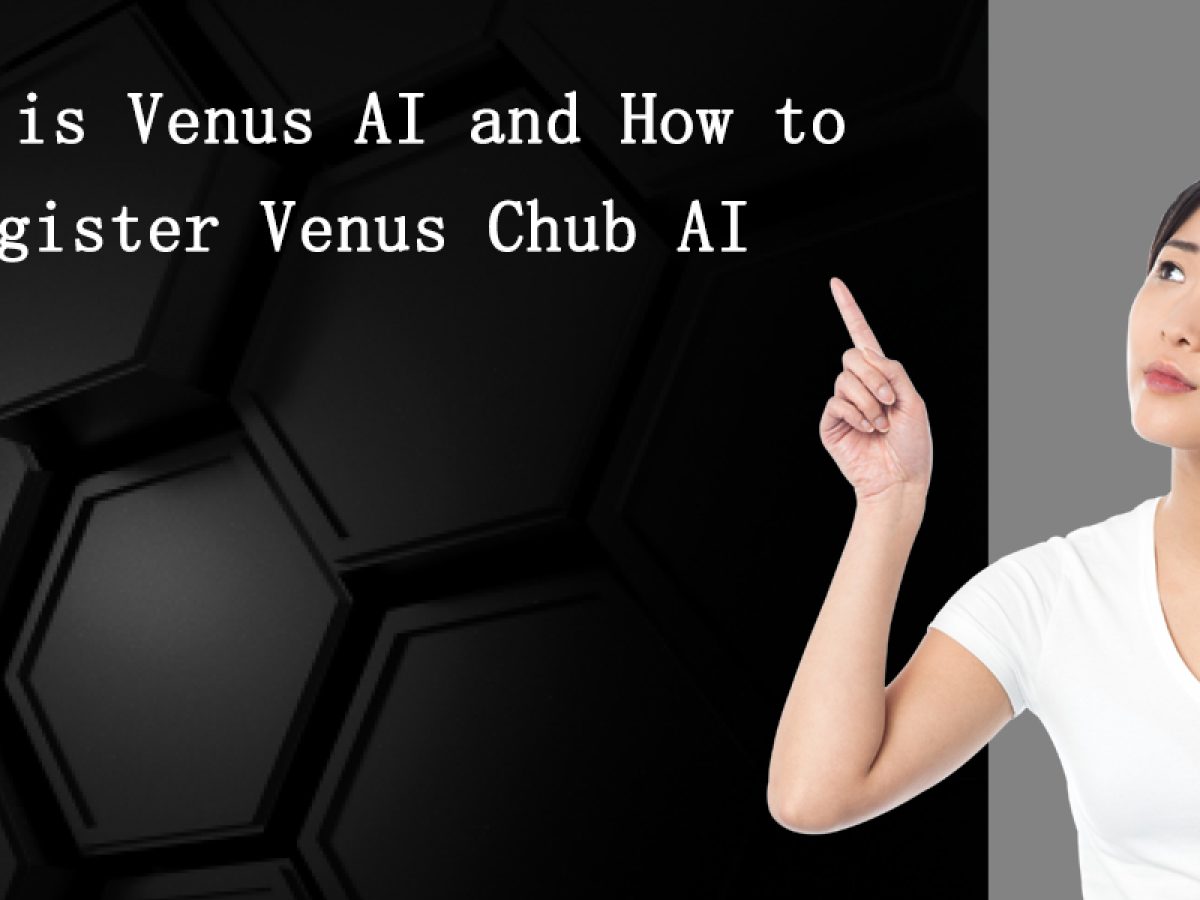What is Venus AI and How to Register Venus Chub AI?