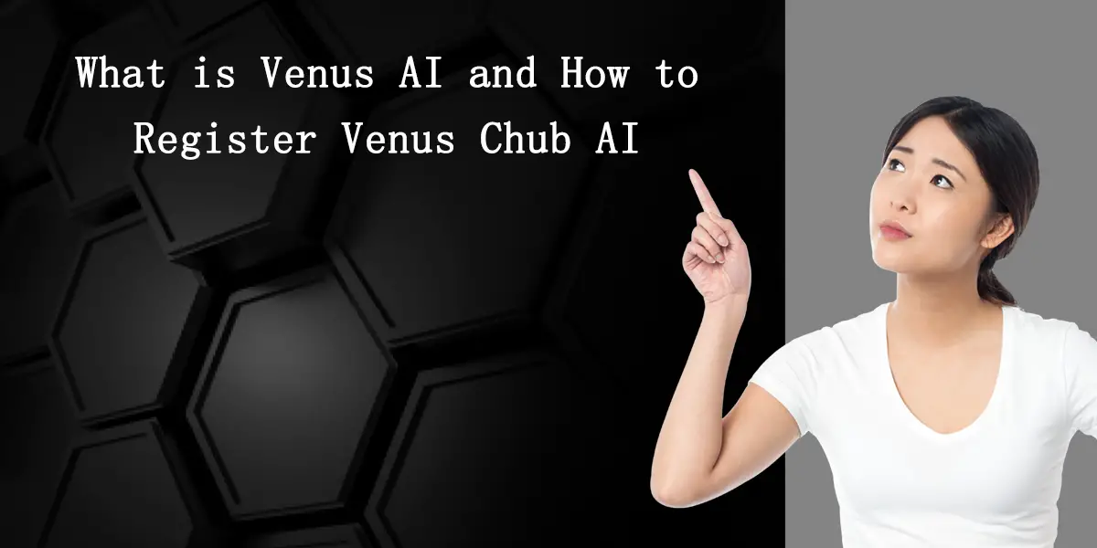 What is Venus AI and How to Register Venus Chub AI?