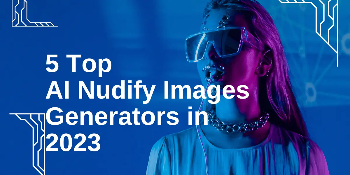 Top AI Nudify Images Generators in 2023