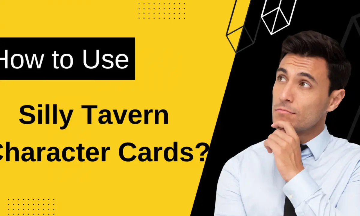 How to Use Silly Tavern Character Cards? Comprehensive Guide