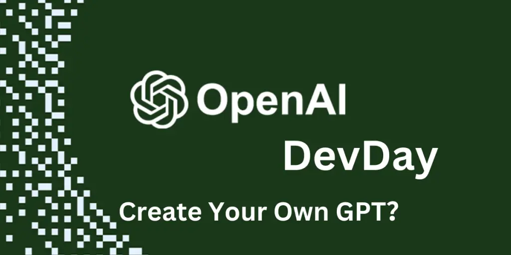 OpenAI DevDay Announces ChatGPT s New Role Create Your Own GPT 