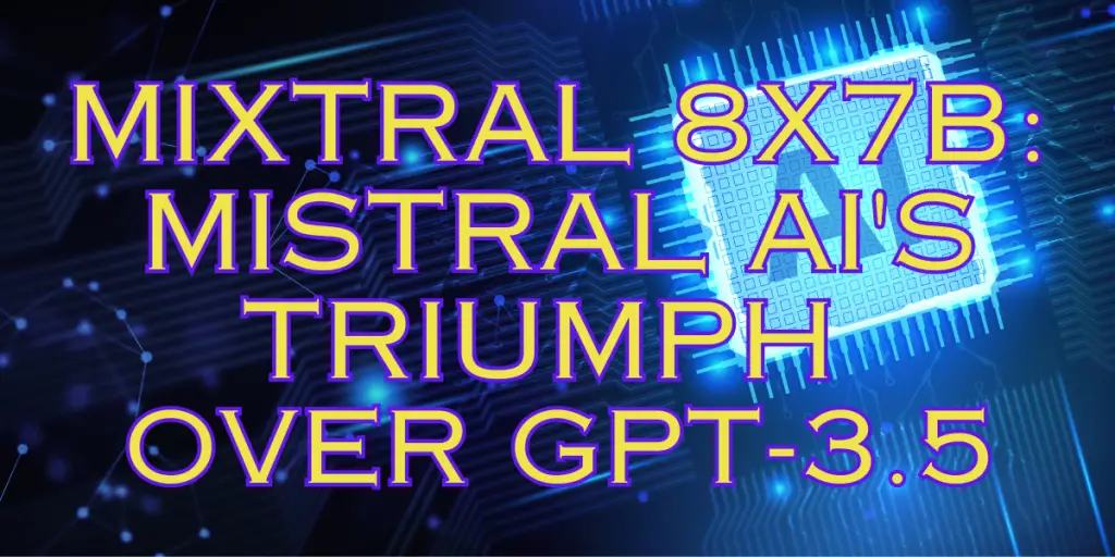 Mixtral 8x7B: Mistral AI's Triumph Over GPT-3.5, Changing The AI Landscape