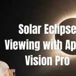 can-i-view-the-solar-eclipse-with-apple-vision-pro-image