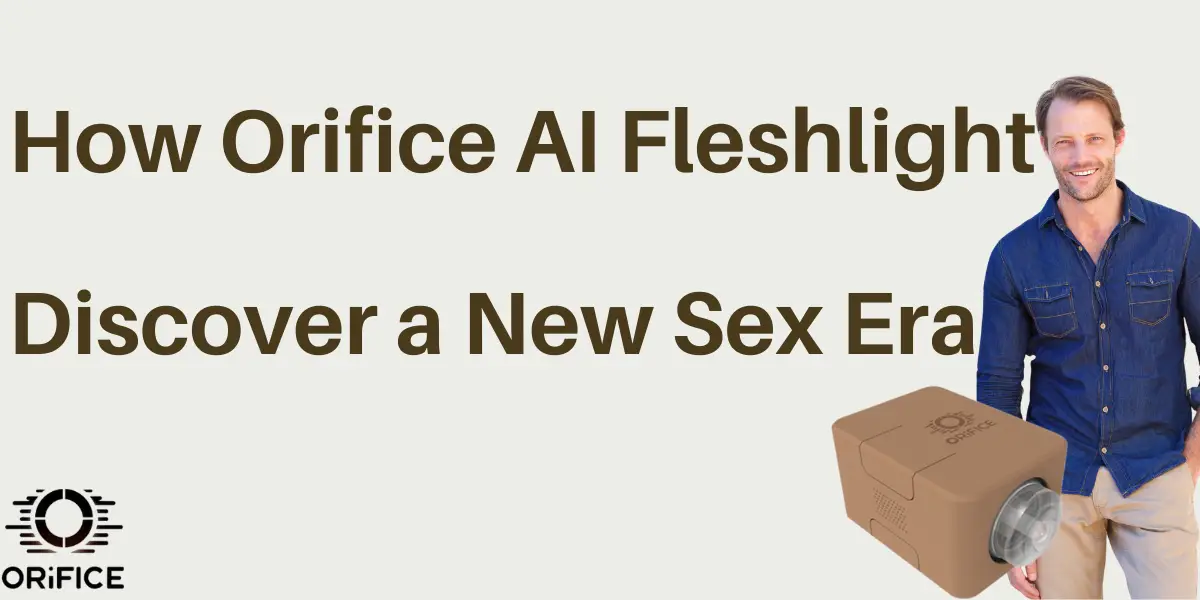 How Orifice AI Fleshlight Discover a New Sex Era