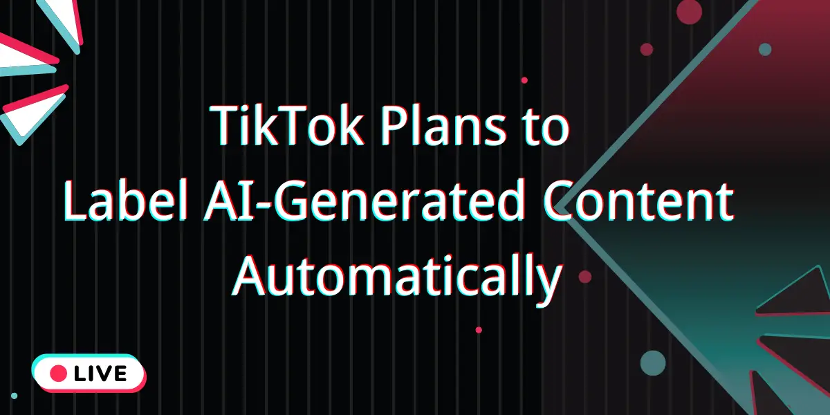 TikTok Plans to Label AI-Generated Content Automatically